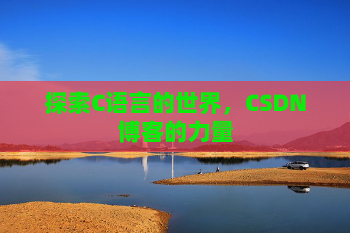 探索C语言的世界，CSDN博客的力量